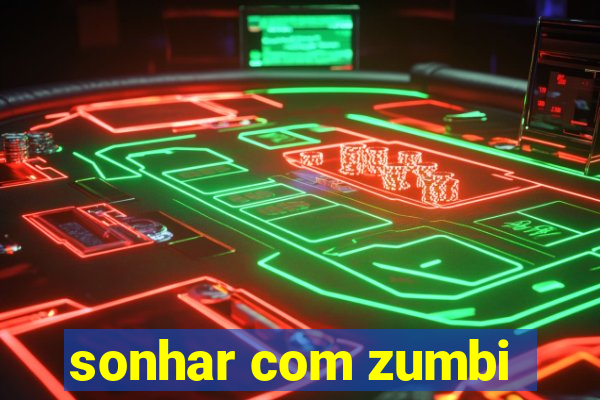 sonhar com zumbi